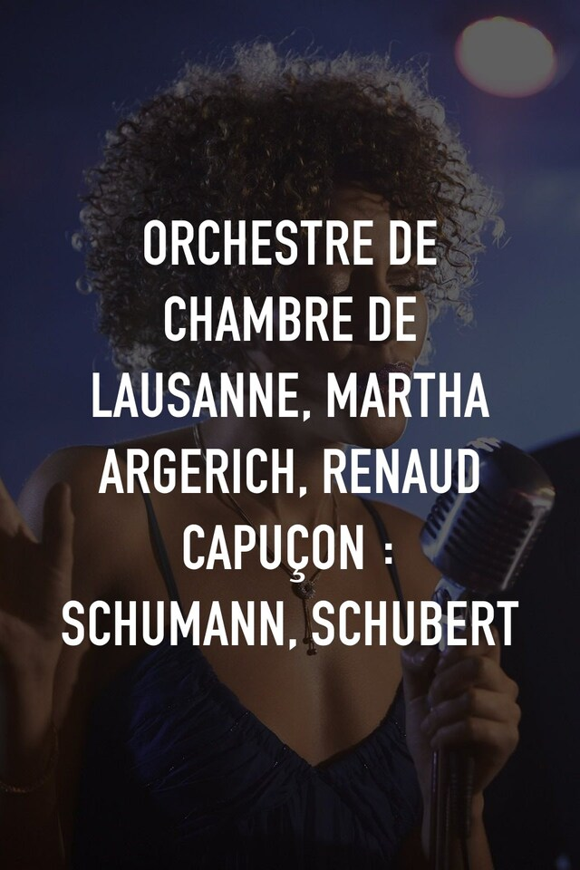 Orchestre de chambre de Lausanne, Martha Argerich, Renaud Capuçon : Schumann, Schubert