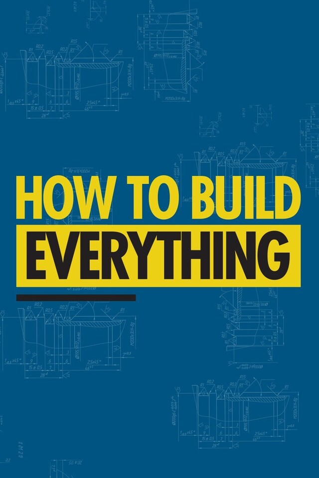 How to Build...Everything