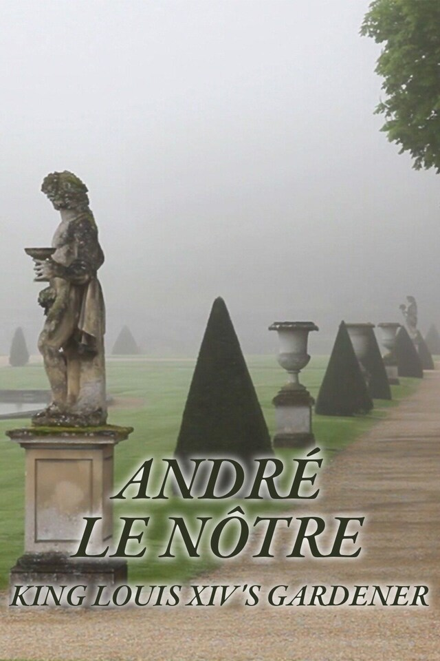 André le Nôtre: King Louis XIV's gardener