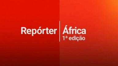 Repórter África - 1ª Edição