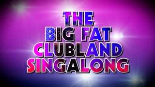 The Big Fat Clubland Singalong!